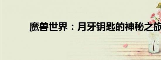 魔兽世界：月牙钥匙的神秘之旅
