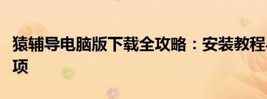 猿辅导电脑版下载全攻略：安装教程与注意事项