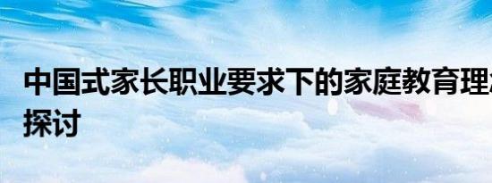 中国式家长职业要求下的家庭教育理念与策略探讨