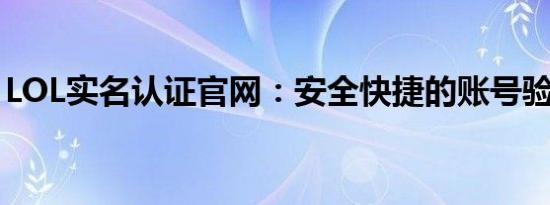 LOL实名认证官网：安全快捷的账号验证平台