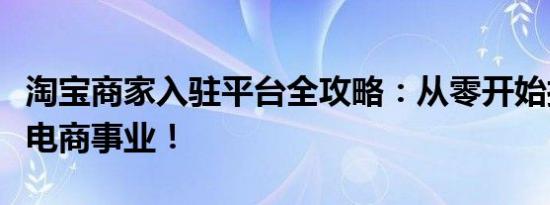 淘宝商家入驻平台全攻略：从零开始打造您的电商事业！
