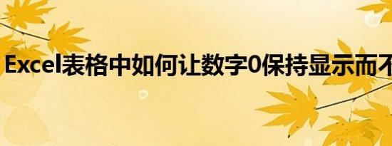 Excel表格中如何让数字0保持显示而不隐藏？