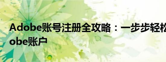 Adobe账号注册全攻略：一步步轻松创建Adobe账户