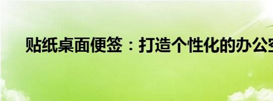 贴纸桌面便签：打造个性化的办公空间