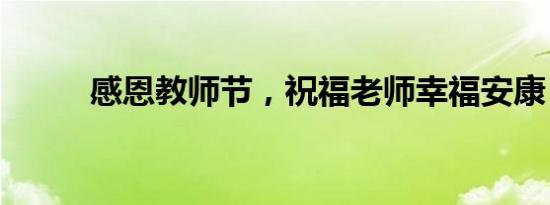 感恩教师节，祝福老师幸福安康！