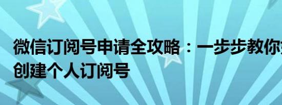 微信订阅号申请全攻略：一步步教你如何轻松创建个人订阅号