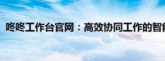 咚咚工作台官网：高效协同工作的智能平台
