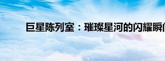 巨星陈列室：璀璨星河的闪耀瞬间