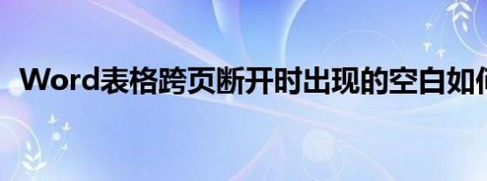 Word表格跨页断开时出现的空白如何消除