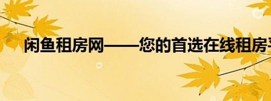 闲鱼租房网——您的首选在线租房平台