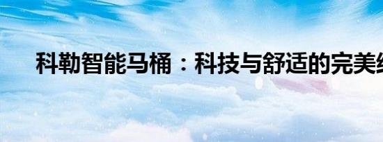 科勒智能马桶：科技与舒适的完美结合