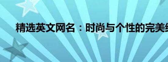 精选英文网名：时尚与个性的完美结合