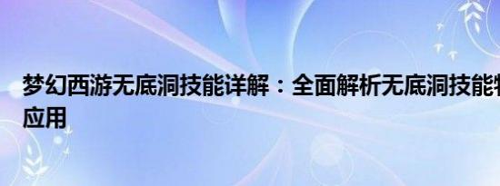 梦幻西游无底洞技能详解：全面解析无底洞技能特点与战斗应用