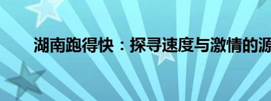 湖南跑得快：探寻速度与激情的源泉