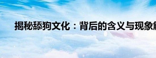 揭秘舔狗文化：背后的含义与现象解析