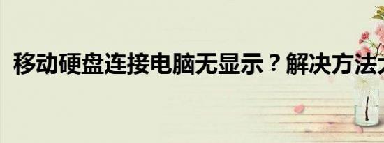 移动硬盘连接电脑无显示？解决方法大解析