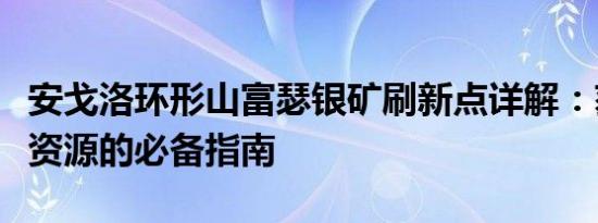 安戈洛环形山富瑟银矿刷新点详解：获取银矿资源的必备指南