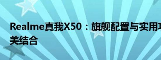 Realme真我X50：旗舰配置与实用功能的完美结合