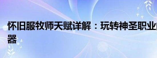 怀旧服牧师天赋详解：玩转神圣职业的秘密武器