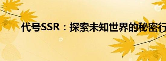 代号SSR：探索未知世界的秘密行动