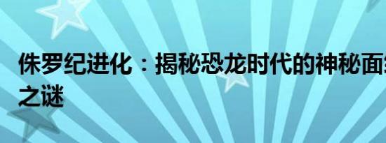 侏罗纪进化：揭秘恐龙时代的神秘面纱与进化之谜
