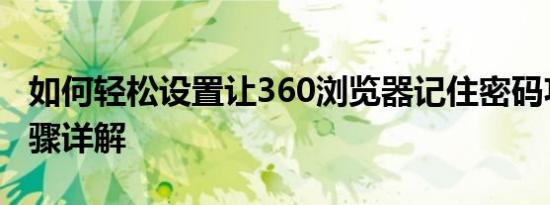 如何轻松设置让360浏览器记住密码功能？步骤详解