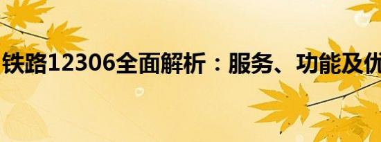 铁路12306全面解析：服务、功能及优惠活动