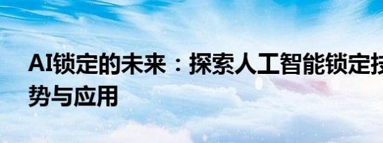 AI锁定的未来：探索人工智能锁定技术的趋势与应用