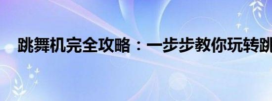 跳舞机完全攻略：一步步教你玩转跳舞机
