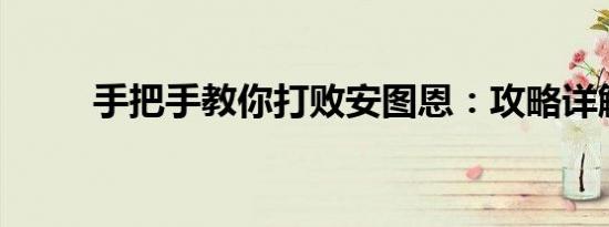 手把手教你打败安图恩：攻略详解