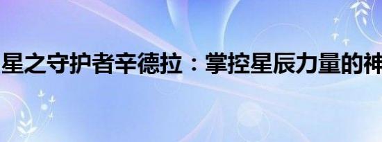 星之守护者辛德拉：掌控星辰力量的神秘法师