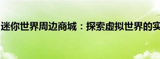 迷你世界周边商城：探索虚拟世界的实体乐园