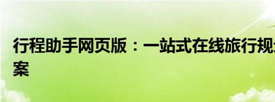 行程助手网页版：一站式在线旅行规划解决方案