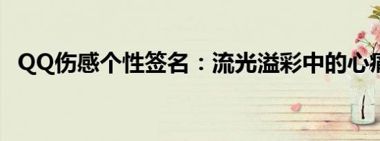 QQ伤感个性签名：流光溢彩中的心痛文字
