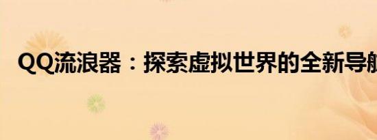 QQ流浪器：探索虚拟世界的全新导航工具