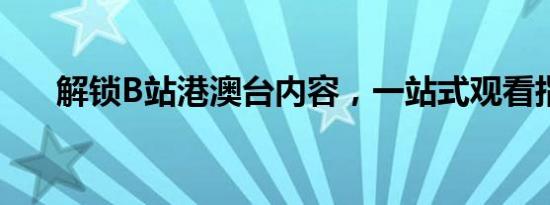 解锁B站港澳台内容，一站式观看指南