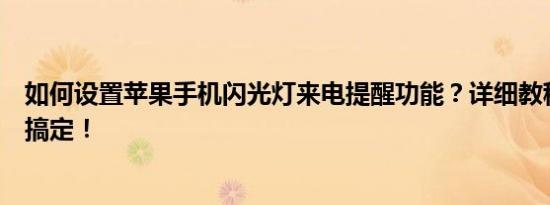 如何设置苹果手机闪光灯来电提醒功能？详细教程带你轻松搞定！