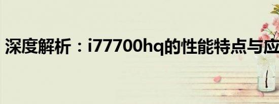 深度解析：i77700hq的性能特点与应用场景