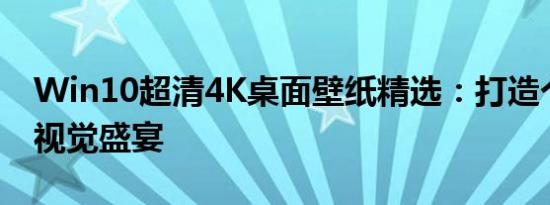 Win10超清4K桌面壁纸精选：打造个性化的视觉盛宴