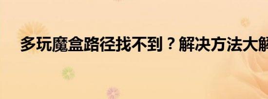 多玩魔盒路径找不到？解决方法大解析！