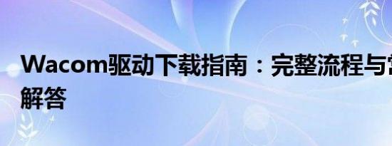 Wacom驱动下载指南：完整流程与常见问题解答