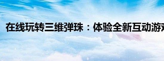 在线玩转三维弹珠：体验全新互动游戏乐趣