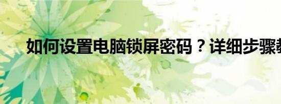 如何设置电脑锁屏密码？详细步骤教程