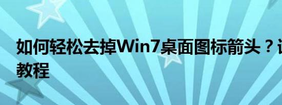 如何轻松去掉Win7桌面图标箭头？详细步骤教程