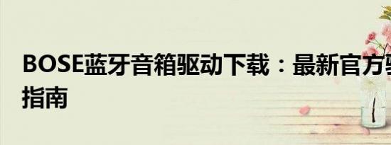 BOSE蓝牙音箱驱动下载：最新官方驱动安装指南