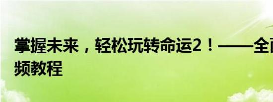 掌握未来，轻松玩转命运2！——全面攻略视频教程