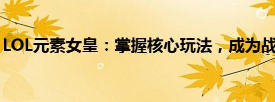 LOL元素女皇：掌握核心玩法，成为战场主宰
