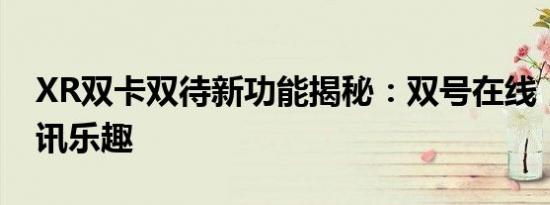 XR双卡双待新功能揭秘：双号在线，畅享通讯乐趣