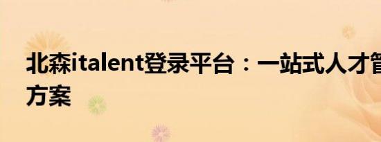 北森italent登录平台：一站式人才管理解决方案