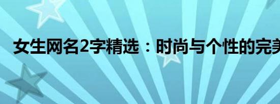 女生网名2字精选：时尚与个性的完美结合